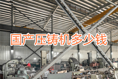 國產(chǎn)壓鑄機(jī)多少錢一臺(tái)？