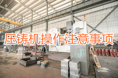 壓鑄機(jī)操作過程中應(yīng)該要注意哪些事項(xiàng)？
